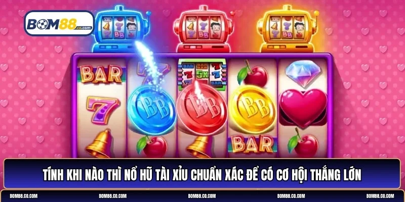 khi nào thì nổ hũ tài xỉu