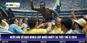 nước nào vô địch World Cup nhiều nhất