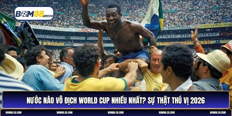 nước nào vô địch World Cup nhiều nhất