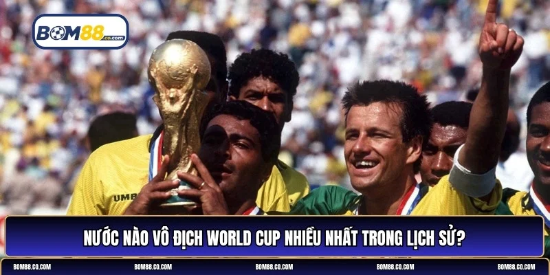 nước nào vô địch World Cup nhiều nhất
